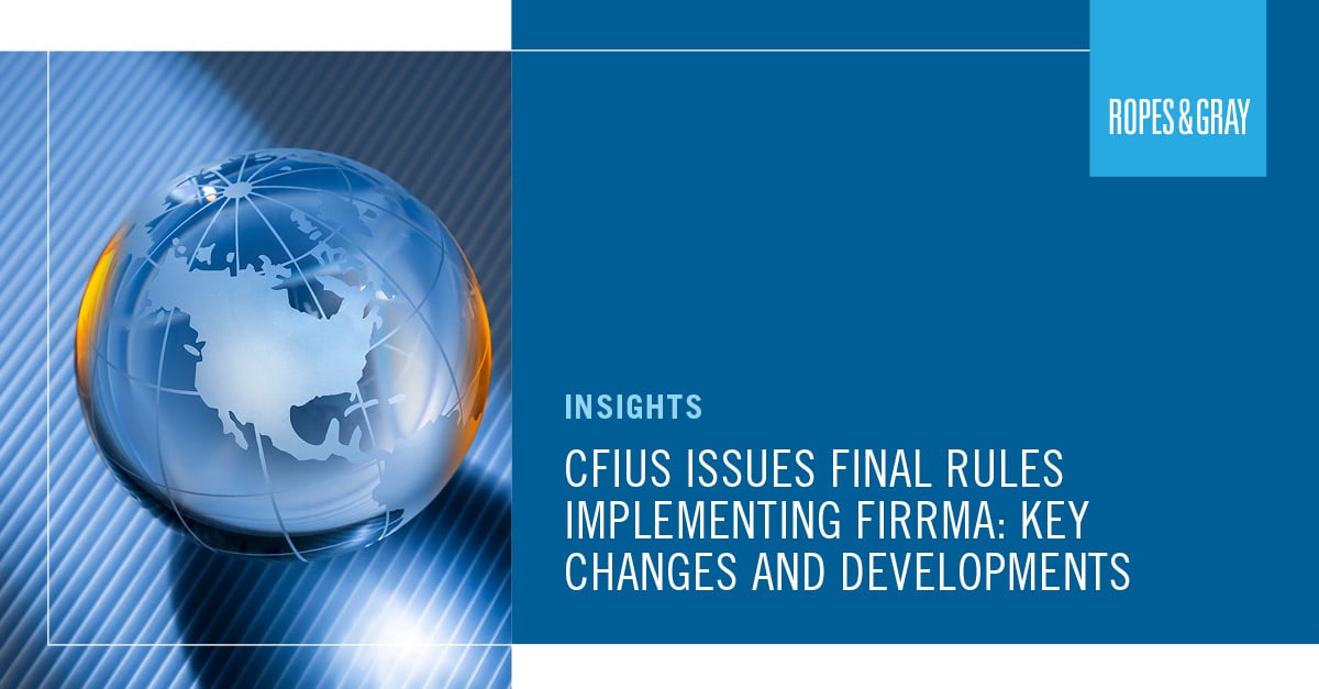 CFIUS Issues Final Rules Implementing FIRRMA: Key Changes And ...