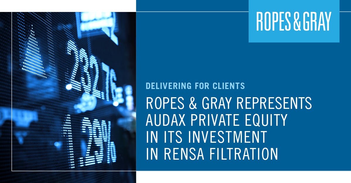 Ropes & Gray Represents Audax Private Equity In Its Investment In Rensa ...