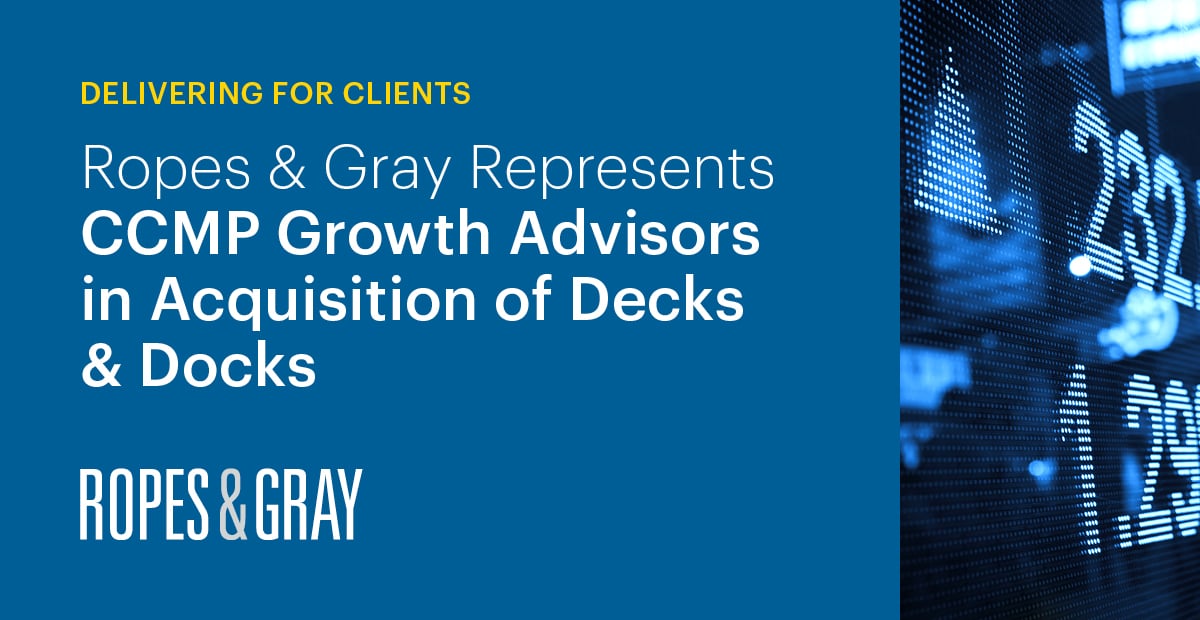 Ropes & Gray Represents CCMP Growth Advisors In Acquisition Of Decks ...