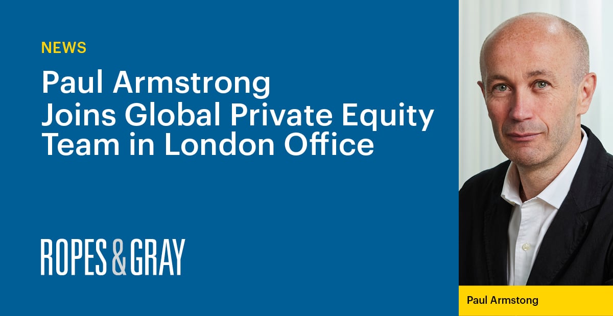 Paul Armstrong to Join Ropes & Gray’s London Office as a Partner in Its